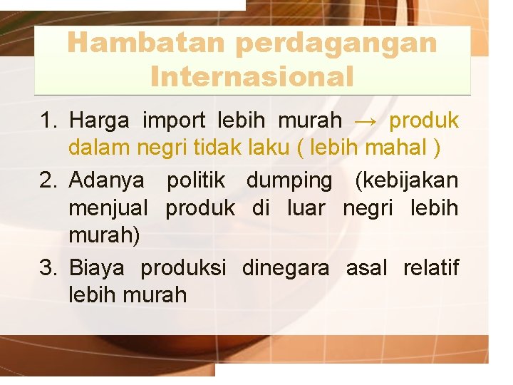 Hambatan perdagangan Internasional 1. Harga import lebih murah → produk dalam negri tidak laku