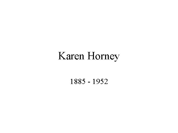 Karen Horney 1885 - 1952 