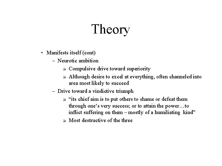 Theory • Manifests itself (cont) – Neurotic ambition » Compulsive drive toward superiority »