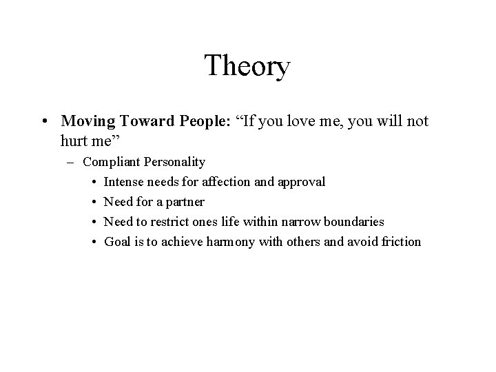 Theory • Moving Toward People: “If you love me, you will not hurt me”