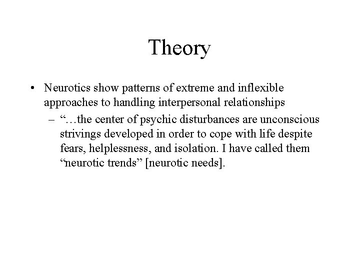 Theory • Neurotics show patterns of extreme and inflexible approaches to handling interpersonal relationships