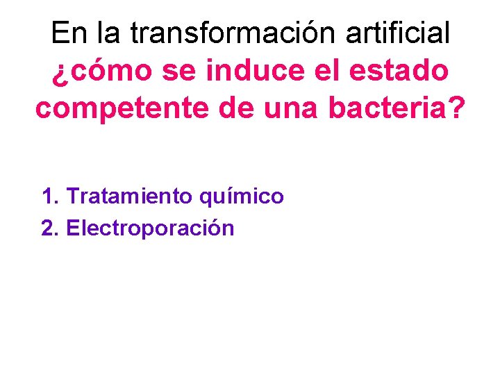 En la transformación artificial ¿cómo se induce el estado competente de una bacteria? 1.