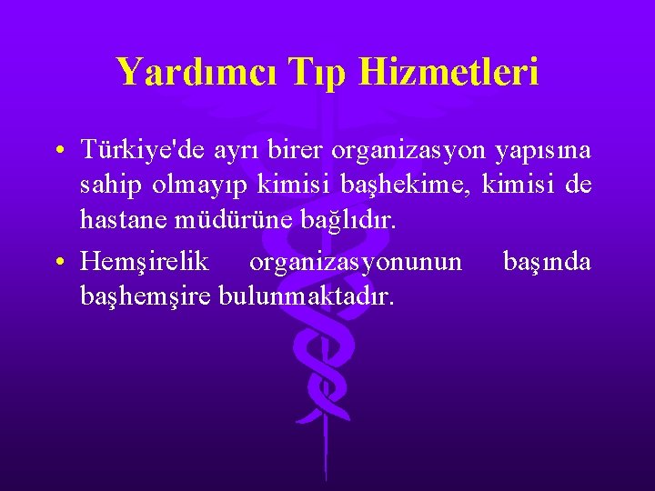 Yardımcı Tıp Hizmetleri • Türkiye'de ayrı birer organizasyon yapısına sahip olmayıp kimisi başhekime, kimisi Yardımcı Tıp Hizmetleri • Türkiye'de ayrı birer organizasyon yapısına sahip olmayıp kimisi başhekime, kimisi