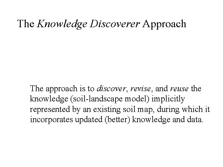 The Knowledge Discoverer Approach The approach is to discover, revise, and reuse the knowledge