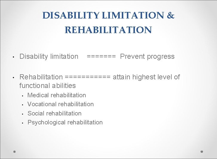 DISABILITY LIMITATION & REHABILITATION • Disability limitation • Rehabilitation ====== attain highest level of