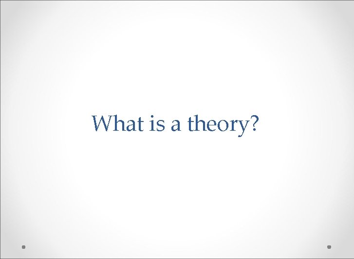 What is a theory? 