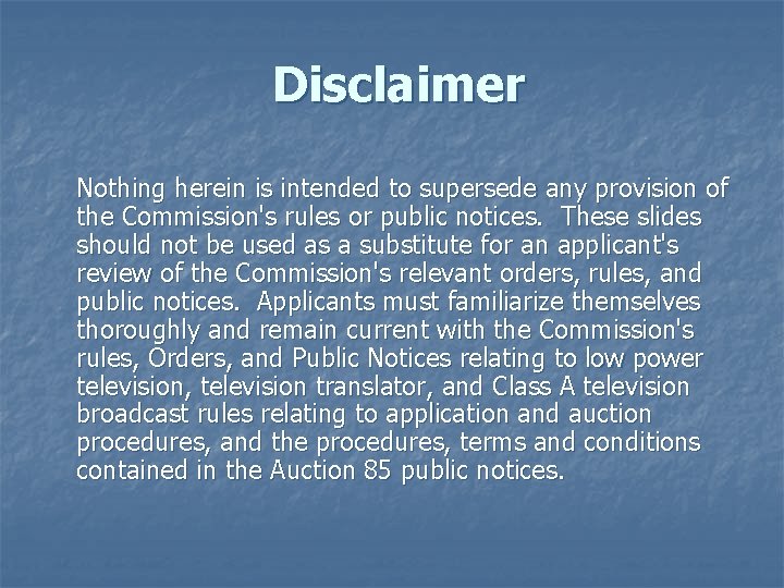 Disclaimer Nothing herein is intended to supersede any provision of the Commission's rules or