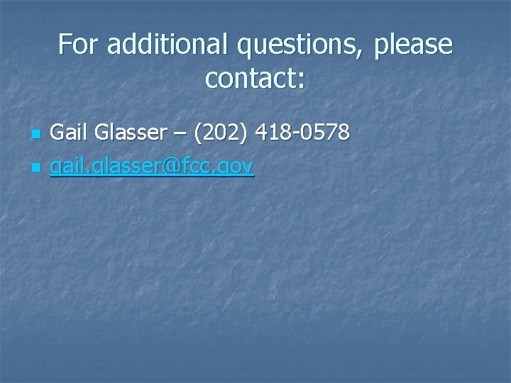 For additional questions, please contact: n n Gail Glasser – (202) 418 -0578 gail.