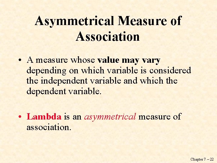 Asymmetrical Measure of Association • A measure whose value may vary depending on which