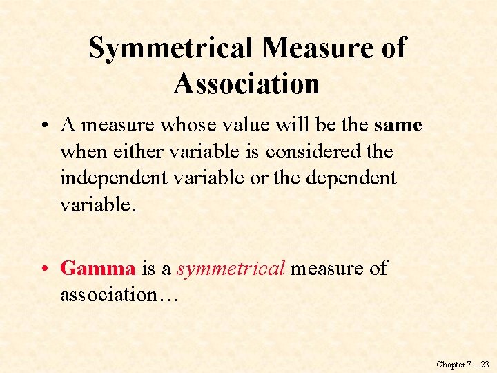 Symmetrical Measure of Association • A measure whose value will be the same when