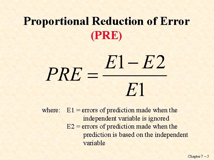Proportional Reduction of Error (PRE) where: E 1 = errors of prediction made when