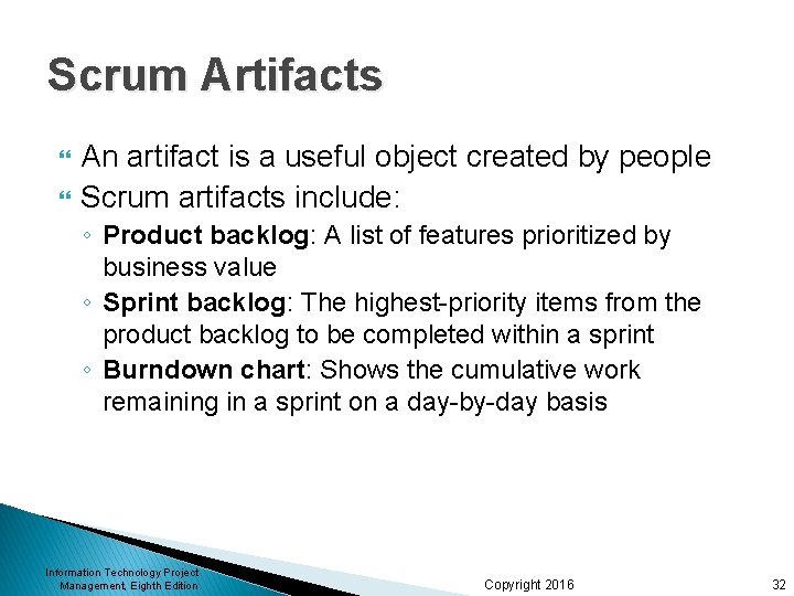 Scrum Artifacts An artifact is a useful object created by people Scrum artifacts include: