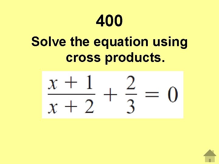 400 Solve the equation using cross products. 