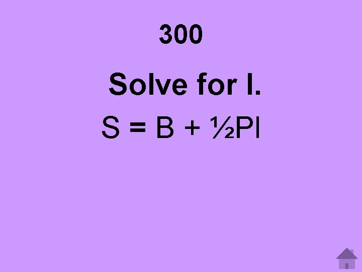 300 Solve for l. S = B + ½Pl 