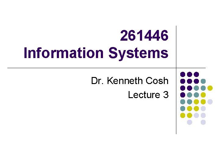 261446 Information Systems Dr. Kenneth Cosh Lecture 3 