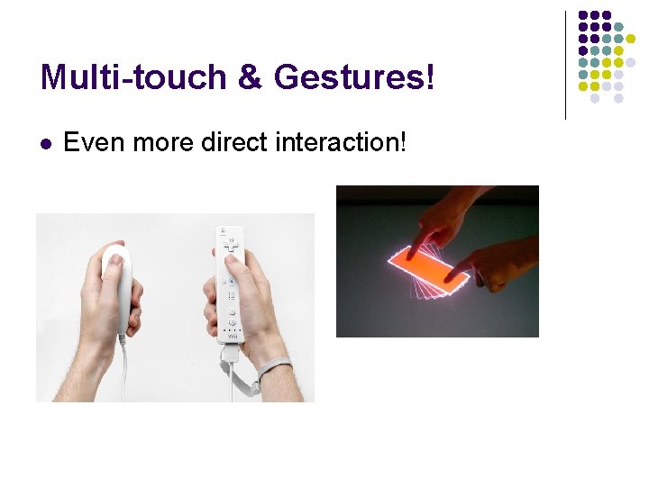 Multi-touch & Gestures! l Even more direct interaction! 