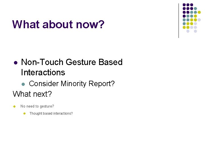 What about now? l Non-Touch Gesture Based Interactions Consider Minority Report? What next? l