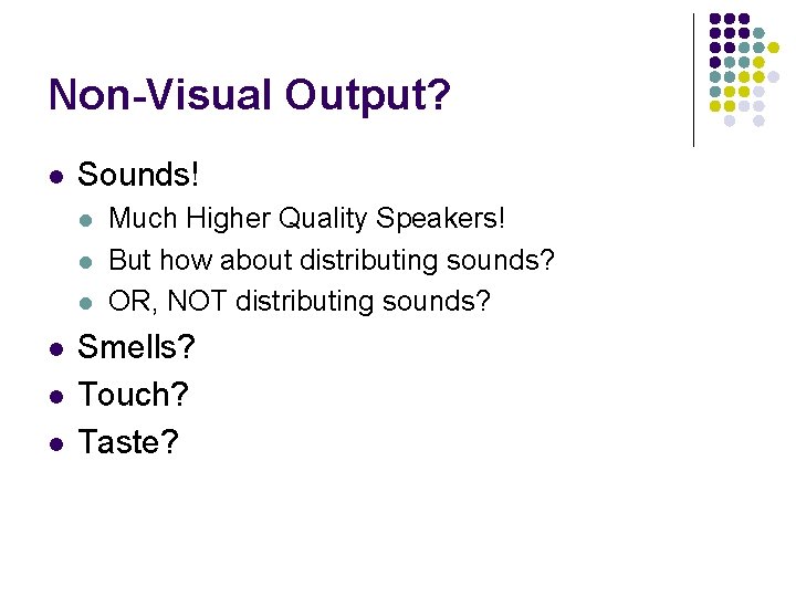 Non-Visual Output? l Sounds! l l l Much Higher Quality Speakers! But how about