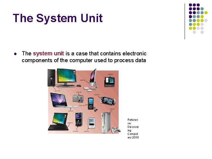 The System Unit l The system unit is a case that contains electronic components