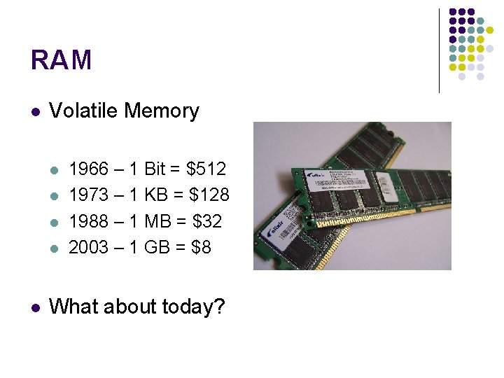 RAM l Volatile Memory l l l 1966 – 1 Bit = $512 1973