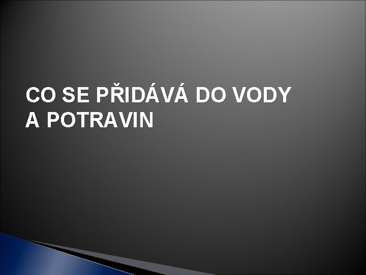 CO SE PŘIDÁVÁ DO VODY A POTRAVIN 