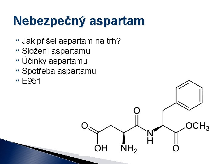 Nebezpečný aspartam Jak přišel aspartam na trh? Složení aspartamu Účinky aspartamu Spotřeba aspartamu E