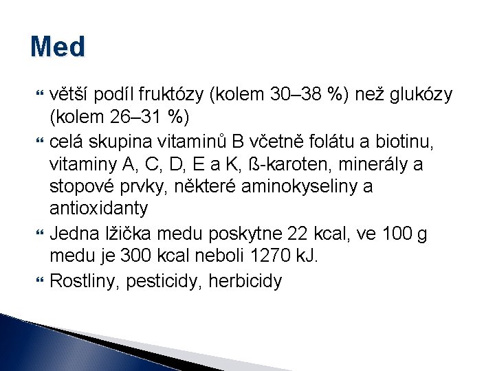 Med větší podíl fruktózy (kolem 30– 38 %) než glukózy (kolem 26– 31 %)