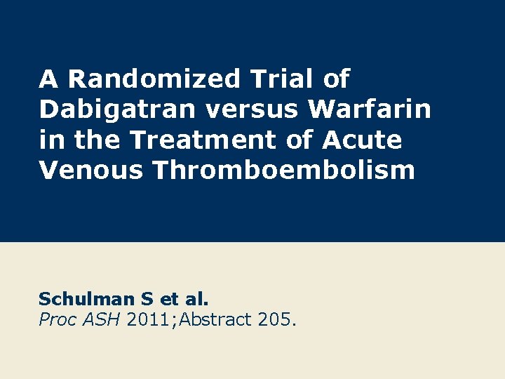 A Randomized Trial of Dabigatran versus Warfarin in the Treatment of Acute Venous Thromboembolism