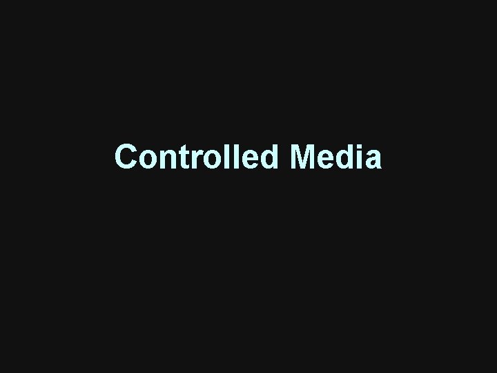 Controlled Media Controlled Media