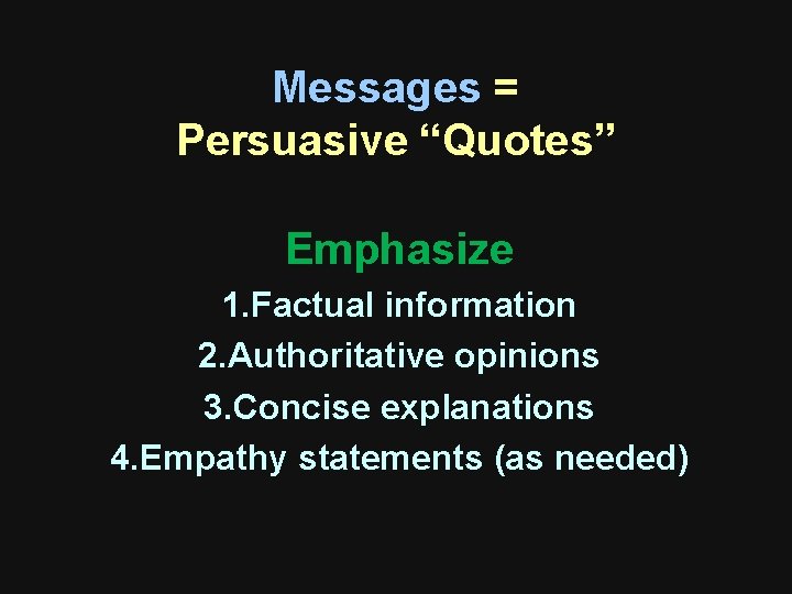 Messages = Persuasive “Quotes” Emphasize 1. Factual information 2. Authoritative opinions 3. Concise explanations Messages = Persuasive “Quotes” Emphasize 1. Factual information 2. Authoritative opinions 3. Concise explanations
