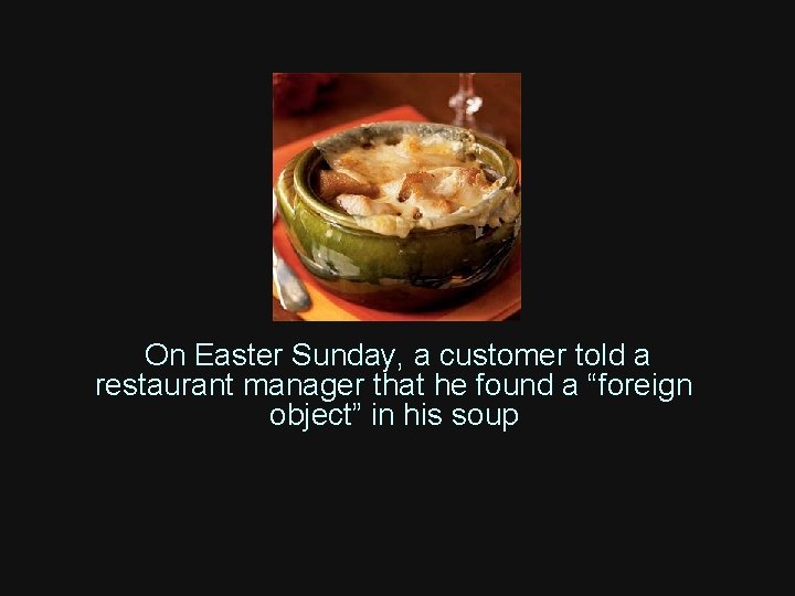 On Easter Sunday, a customer told a restaurant manager that he found a On Easter Sunday, a customer told a restaurant manager that he found a
