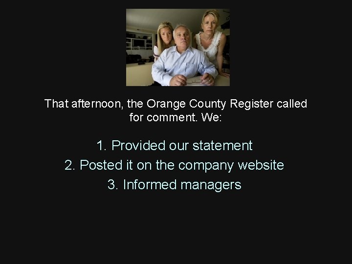 That afternoon, the Orange County Register called for comment. We: 1. Provided our statement That afternoon, the Orange County Register called for comment. We: 1. Provided our statement