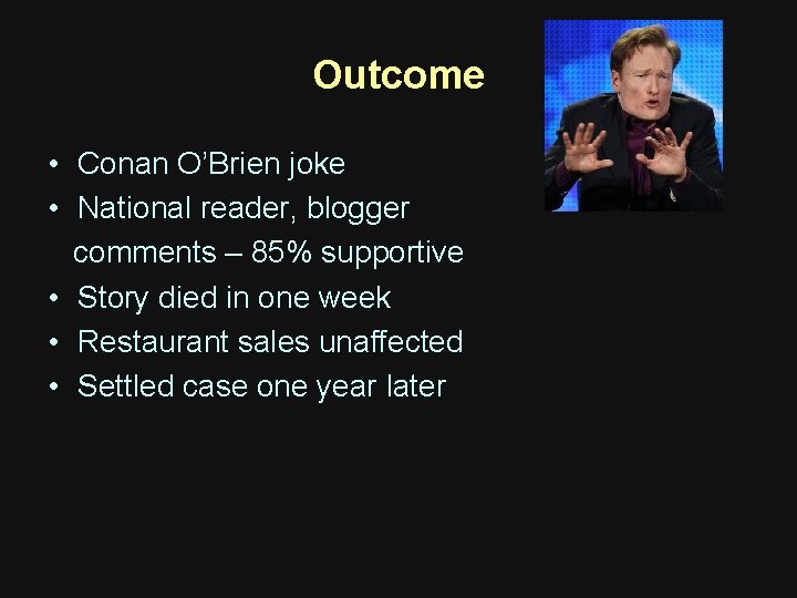 Outcome • Conan O’Brien joke • National reader, blogger comments – 85% supportive • Outcome • Conan O’Brien joke • National reader, blogger comments – 85% supportive •