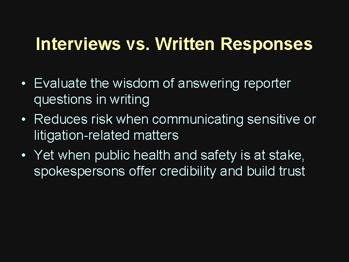 Interviews vs. Written Responses • Evaluate the wisdom of answering reporter questions in writing Interviews vs. Written Responses • Evaluate the wisdom of answering reporter questions in writing