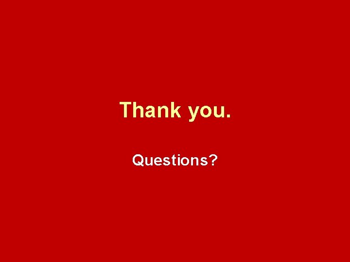 Thank you. Questions? Thank you. Questions?