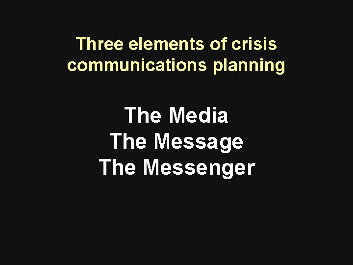 Three elements of crisis communications planning The Media The Message The Messenger Three elements of crisis communications planning The Media The Message The Messenger