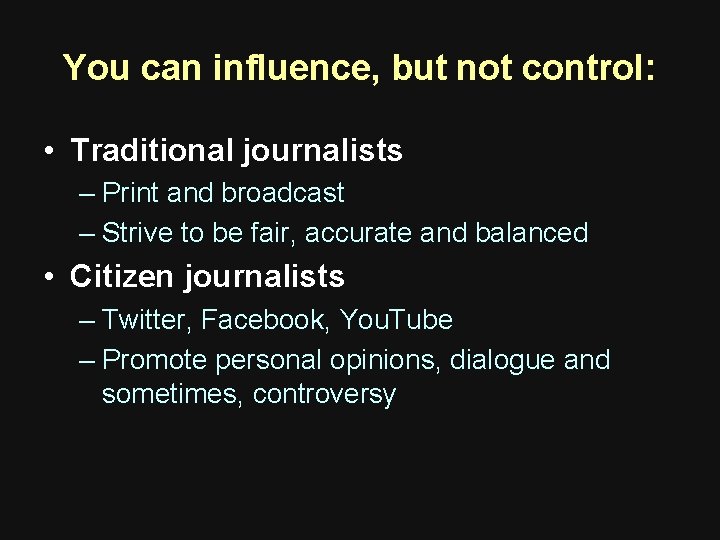 You can influence, but not control: • Traditional journalists – Print and broadcast – You can influence, but not control: • Traditional journalists – Print and broadcast –