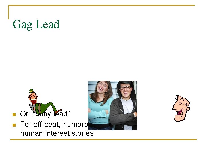 Gag Lead n n Or “funny lead” For off-beat, humorous, human interest stories 