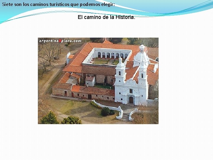 Siete son los caminos turísticos que podemos elegir: El camino de la Historia. Siete son los caminos turísticos que podemos elegir: El camino de la Historia.