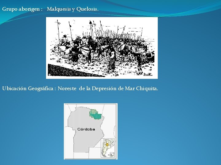Grupo aborigen : Malquesis y Quelosis. Ubicación Geográfica : Noreste de la Depresión de Grupo aborigen : Malquesis y Quelosis. Ubicación Geográfica : Noreste de la Depresión de