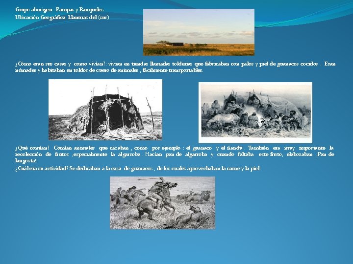 Grupo aborigen : Pampas y Ranqueles Ubicación Geográfica: Llanuras del (sur) ¿Cómo eran sus Grupo aborigen : Pampas y Ranqueles Ubicación Geográfica: Llanuras del (sur) ¿Cómo eran sus