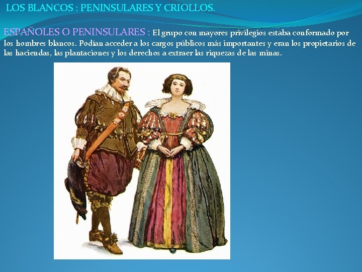 LOS BLANCOS : PENINSULARES Y CRIOLLOS. ESPAÑOLES O PENINSULARES : El grupo con mayores LOS BLANCOS : PENINSULARES Y CRIOLLOS. ESPAÑOLES O PENINSULARES : El grupo con mayores