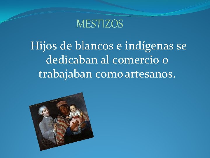 MESTIZOS Hijos de blancos e indígenas se dedicaban al comercio o trabajaban como artesanos. MESTIZOS Hijos de blancos e indígenas se dedicaban al comercio o trabajaban como artesanos.