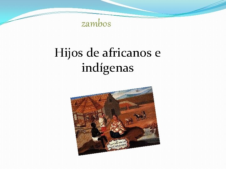 zambos Hijos de africanos e indígenas zambos Hijos de africanos e indígenas