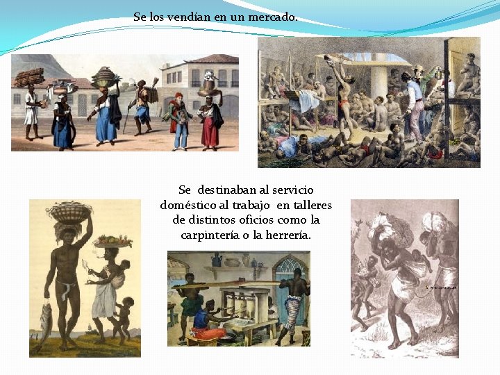 Se los vendían en un mercado. Se destinaban al servicio doméstico al trabajo en Se los vendían en un mercado. Se destinaban al servicio doméstico al trabajo en