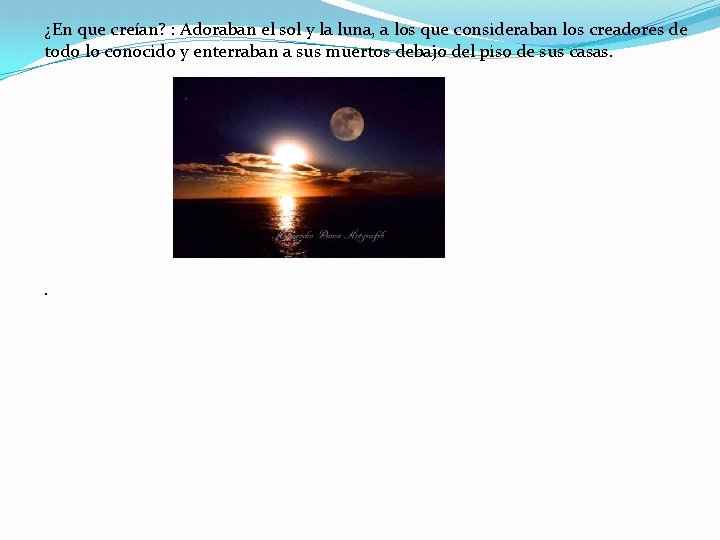 ¿En que creían? : Adoraban el sol y la luna, a los que consideraban ¿En que creían? : Adoraban el sol y la luna, a los que consideraban