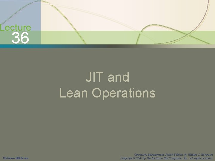 JIT and Lean Operations Lecture 36 JIT and Lean Operations Mc. Graw-Hill/Irwin Operations Management,