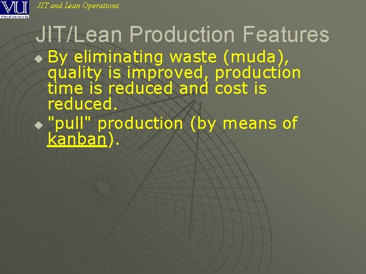 JIT and Lean Operations JIT/Lean Production Features By eliminating waste (muda), quality is improved,