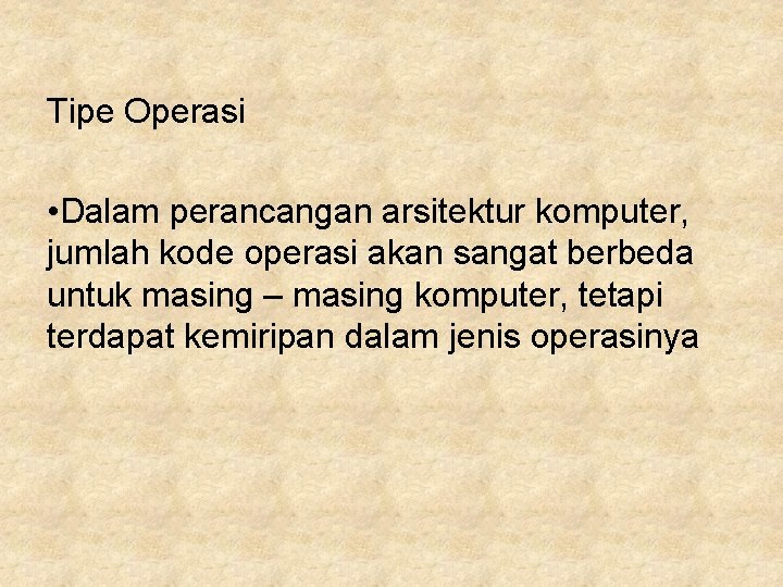 Tipe Operasi • Dalam perancangan arsitektur komputer, jumlah kode operasi akan sangat berbeda untuk