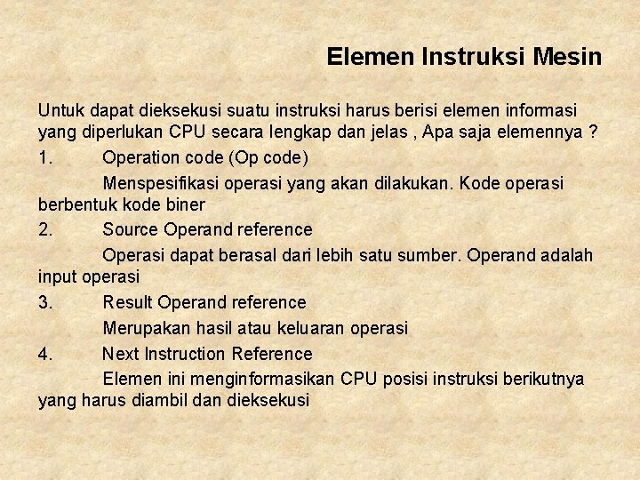 Elemen Instruksi Mesin Untuk dapat dieksekusi suatu instruksi harus berisi elemen informasi yang diperlukan